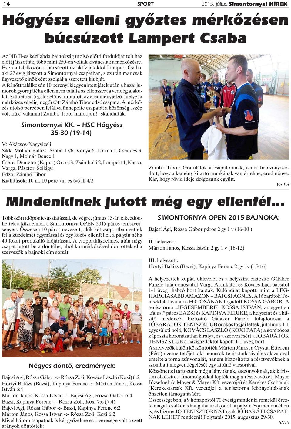 Ezen a találkozón a búcsúzott az aktív játéktól Lampert Csaba, aki 27 évig játszott a Simontornyai csapatban, s ezután már csak ügyvezetõ elnökként szolgálja szeretett klubját.