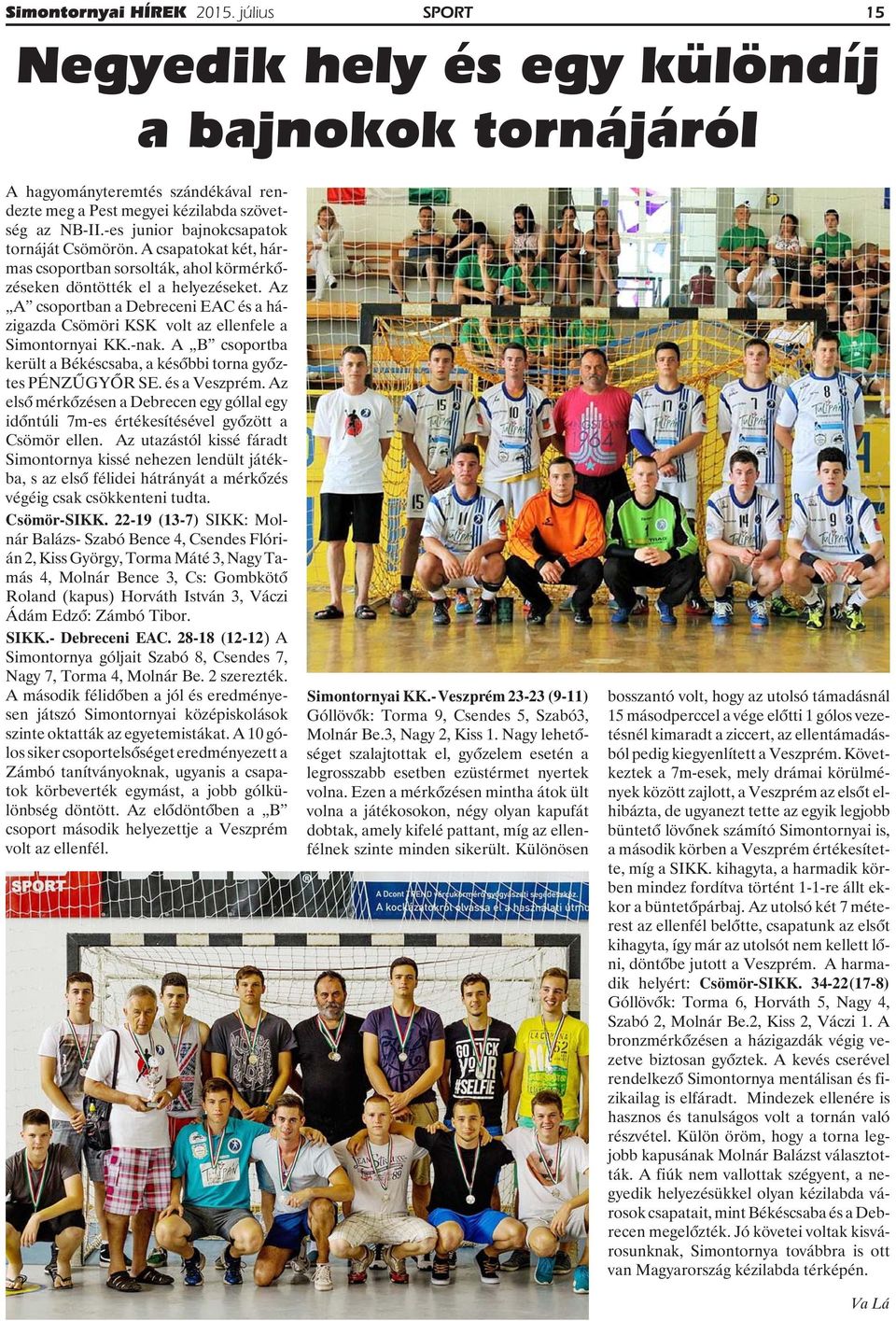 Az A csoportban a Debreceni EAC és a házigazda Csömöri KSK volt az ellenfele a Simontornyai KK.-nak. A B csoportba került a Békéscsaba, a késõbbi torna gyõztes PÉNZÛGYÕR SE. és a Veszprém.