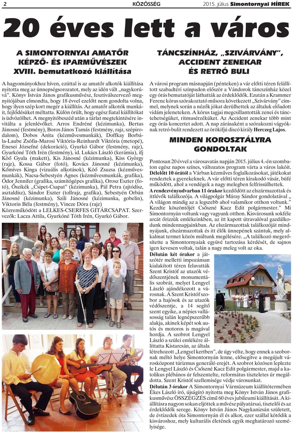 Könyv István János grafikusmûvész, fesztiválszervezõ megnyitójában elmondta, hogy 18 évvel ezelõtt nem gondolta volna, hogy ilyen szép kort megér a kiállítás.
