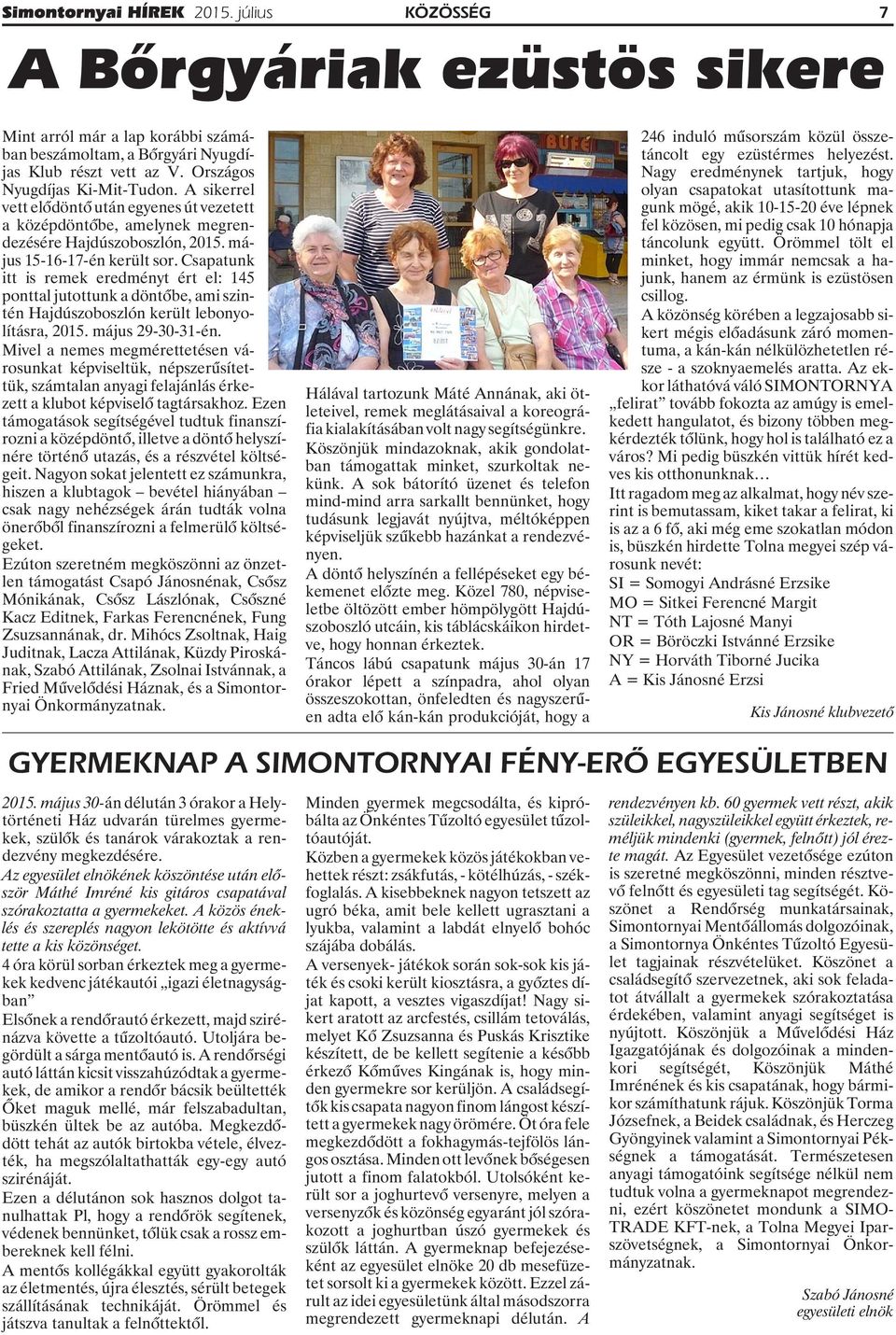 Csapatunk itt is remek eredményt ért el: 145 ponttal jutottunk a döntõbe, ami szintén Hajdúszoboszlón került lebonyolításra, 2015. május 29-30-31-én.