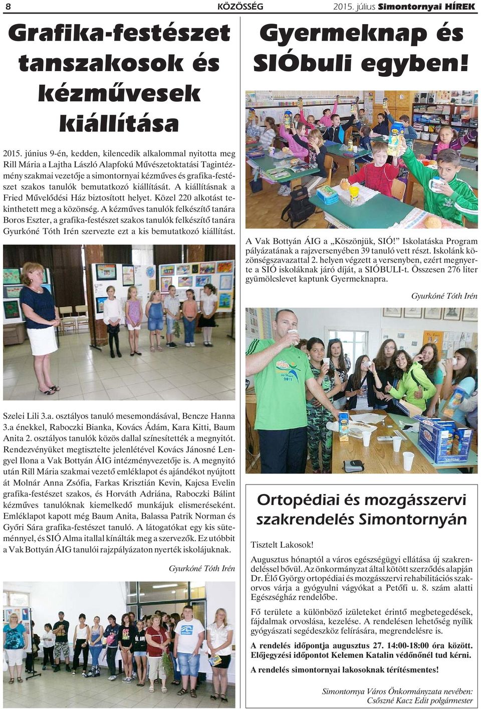 június 9-én, kedden, kilencedik alkalommal nyitotta meg Rill Mária a Lajtha László Alapfokú Mûvészetoktatási Tagintézmény szakmai vezetõje a simontornyai kézmûves és grafika-festészet szakos tanulók