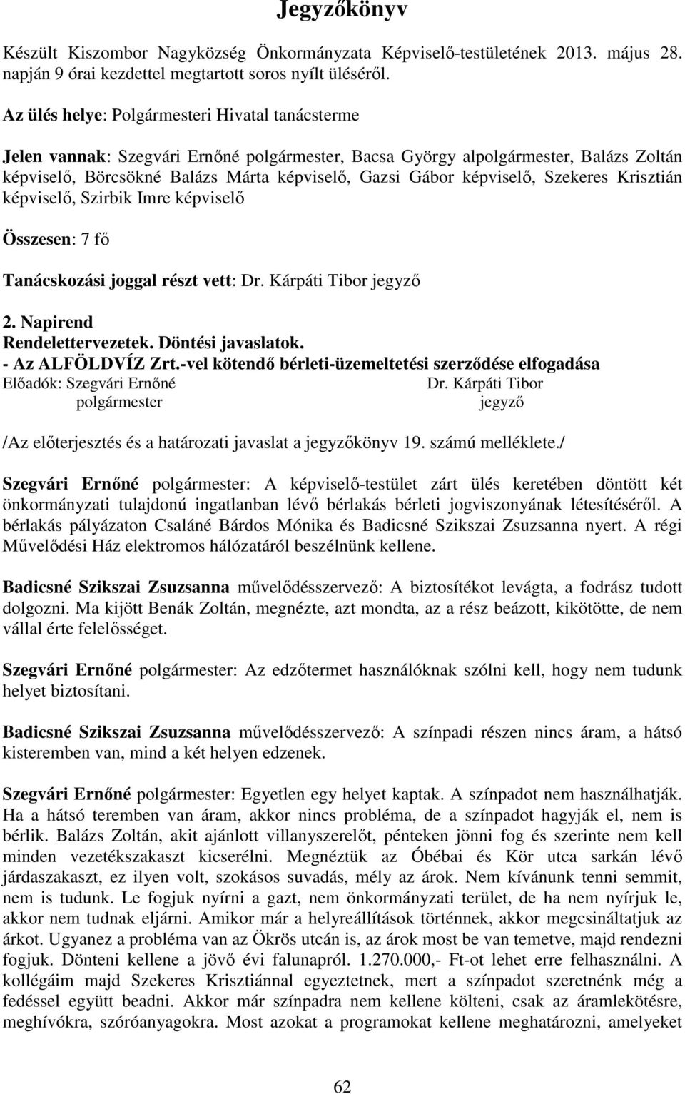 képviselő, Szekeres Krisztián képviselő, Szirbik Imre képviselő Összesen: 7 fő Tanácskozási joggal részt vett: Dr. Kárpáti Tibor jegyző 2. Napirend Rendelettervezetek. Döntési javaslatok.