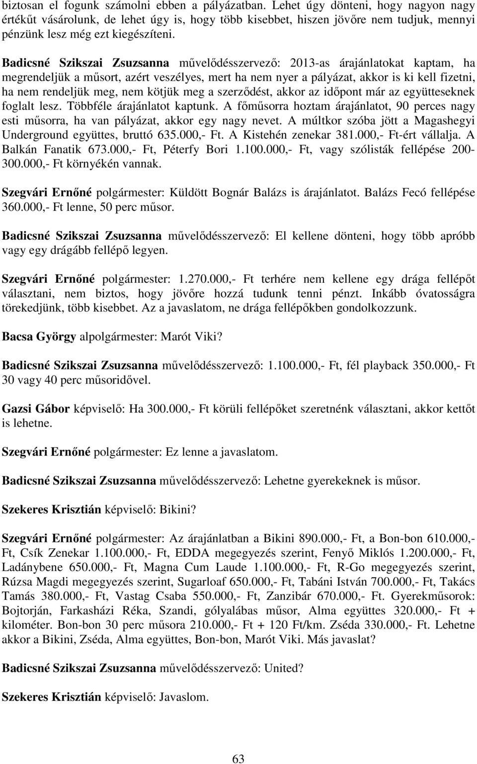 Badicsné Szikszai Zsuzsanna művelődésszervező: 2013-as árajánlatokat kaptam, ha megrendeljük a műsort, azért veszélyes, mert ha nem nyer a pályázat, akkor is ki kell fizetni, ha nem rendeljük meg,