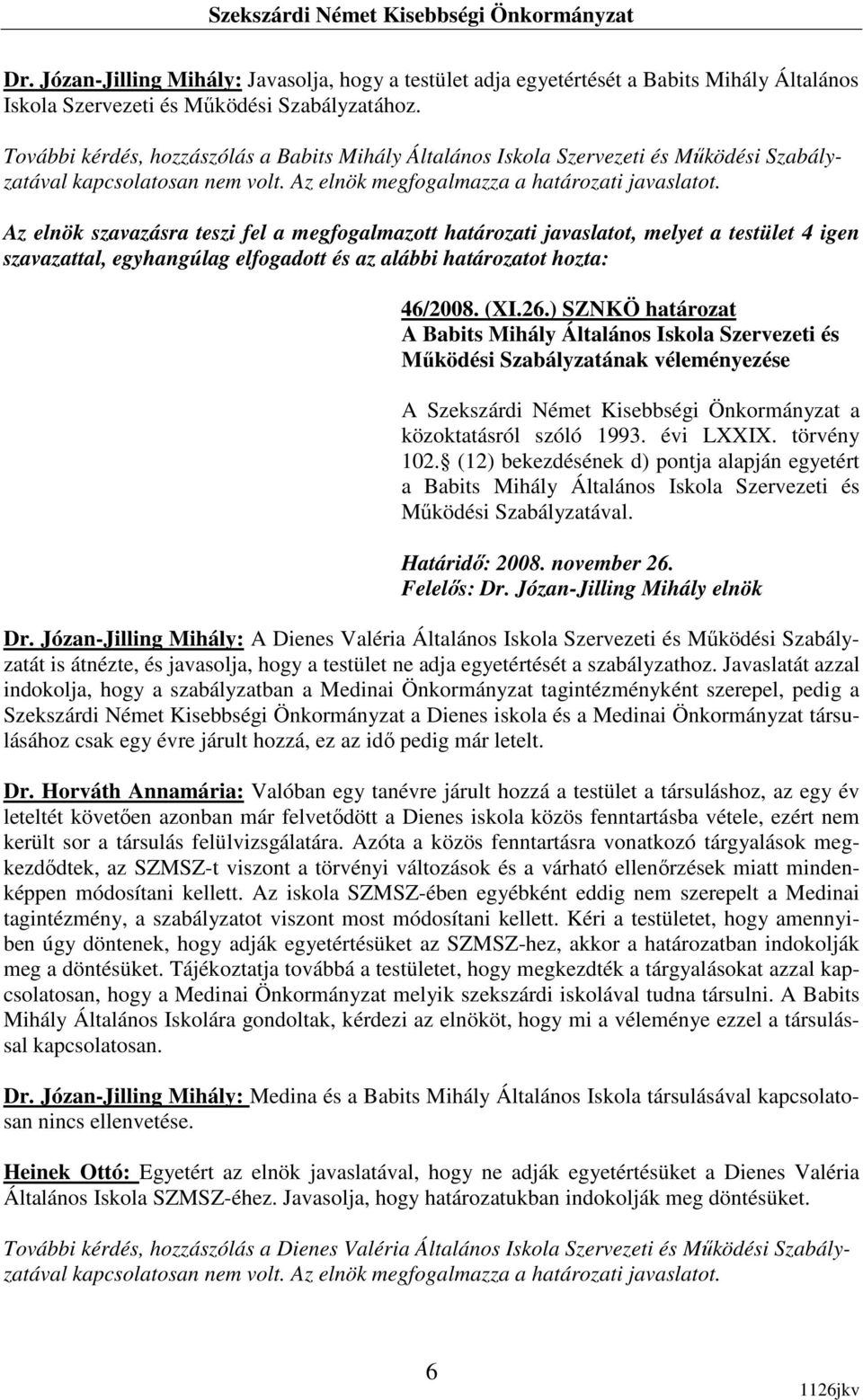 ) SZNKÖ határozat A Babits Mihály Általános Iskola Szervezeti és Mőködési Szabályzatának véleményezése A Szekszárdi Német Kisebbségi Önkormányzat a közoktatásról szóló 1993. évi LXXIX. törvény 102.