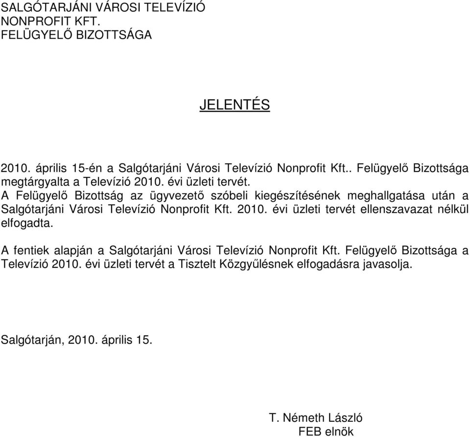 A Felügyelő Bizottság az ügyvezető szóbeli kiegészítésének meghallgatása után a Salgótarjáni Városi Televízió Nonprofit Kft. 2010.