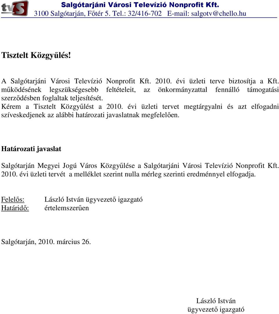 évi üzleti tervet megtárgyalni és azt elfogadni szíveskedjenek az alábbi határozati javaslatnak megfelelően.
