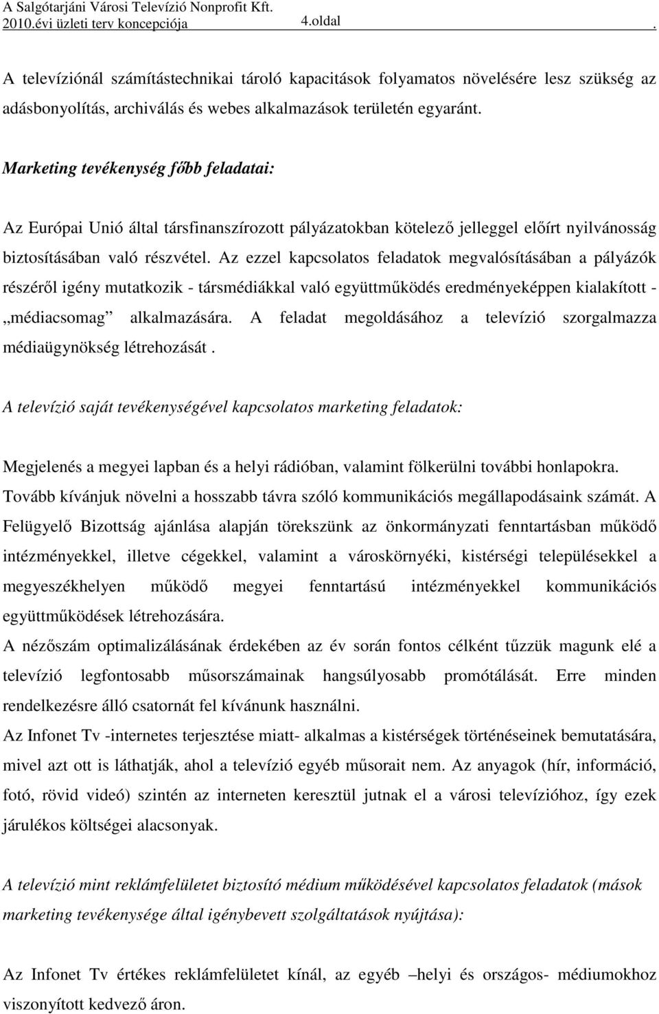 Marketing tevékenység főbb feladatai: Az Európai Unió által társfinanszírozott pályázatokban kötelező jelleggel előírt nyilvánosság biztosításában való részvétel.