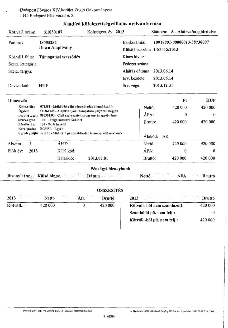 tárgya: Deviza kód: 18005282 Down Alapítvány Támogatási szerződés HUF Bankszámla: 109180010000001338730007 Külső biz.szám: 183415/2013 Kincs.hiv.sz.: Fedezet száma: Aláírás dátuma: 2013.06.14 Érv.