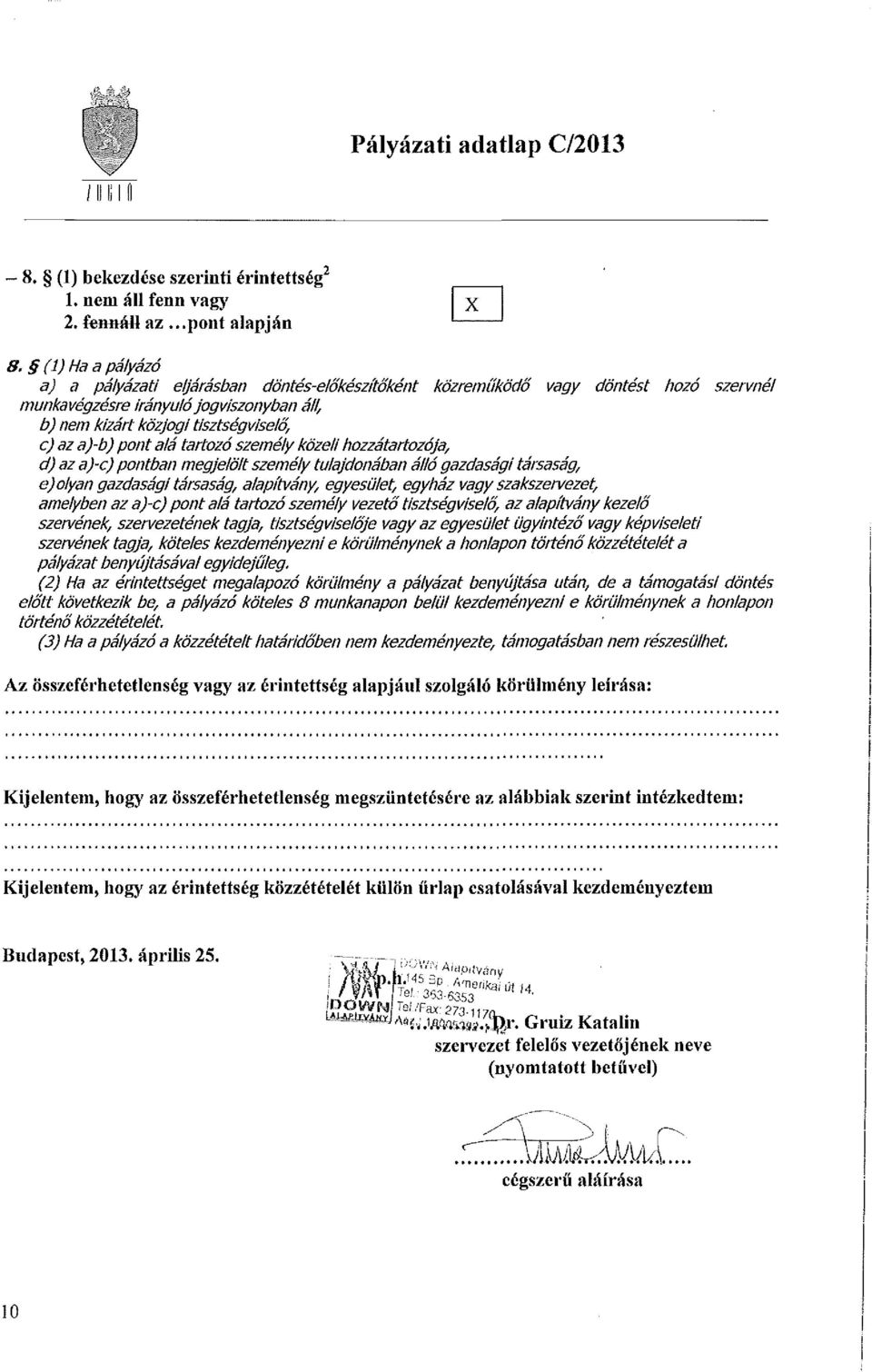 alá tartozó személy közeli hozzátartozója, d) az a)c) pontban megjelölt személy tulajdonában álló gazdasági társaság, e) olyan gazdasági társaság, alapítvány, egyesület, egyház vagy szakszervezet,