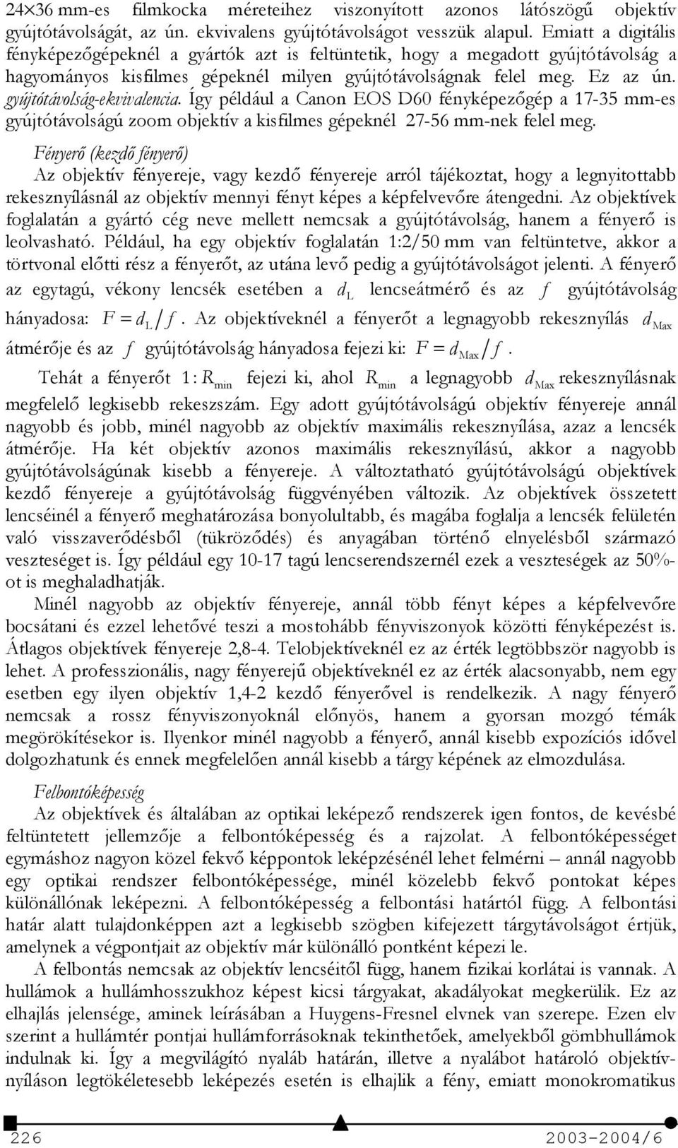 gyújtótávolság-ekvivalencia. Így például a Canon EOS D60 fényképezgép a 17-35 mm-es gyújtótávolságú zoom objektív a kisfilmes gépeknél 27-56 mm-nek felel meg.