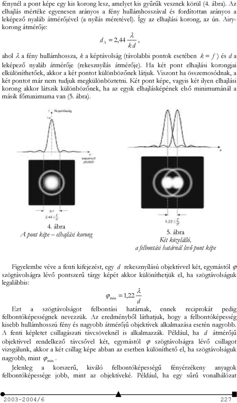 Airykorong átmérje: d A = 2,44, k d ahol a fény hullámhossza, k a képtávolság (távolabbi pontok esetében k = f ) és d a leképez nyaláb átmérje (rekesznyílás átmérje).
