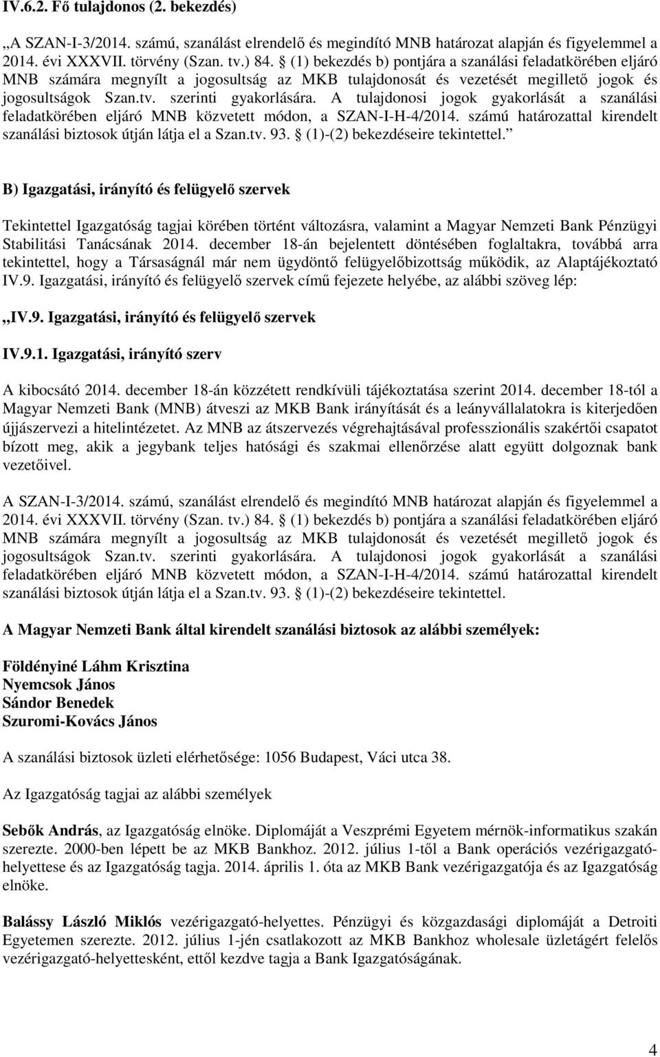 A tulajdonosi jogok gyakorlását a szanálási feladatkörében eljáró MNB közvetett módon, a SZAN-I-H-4/2014. számú határozattal kirendelt szanálási biztosok útján látja el a Szan.tv. 93.