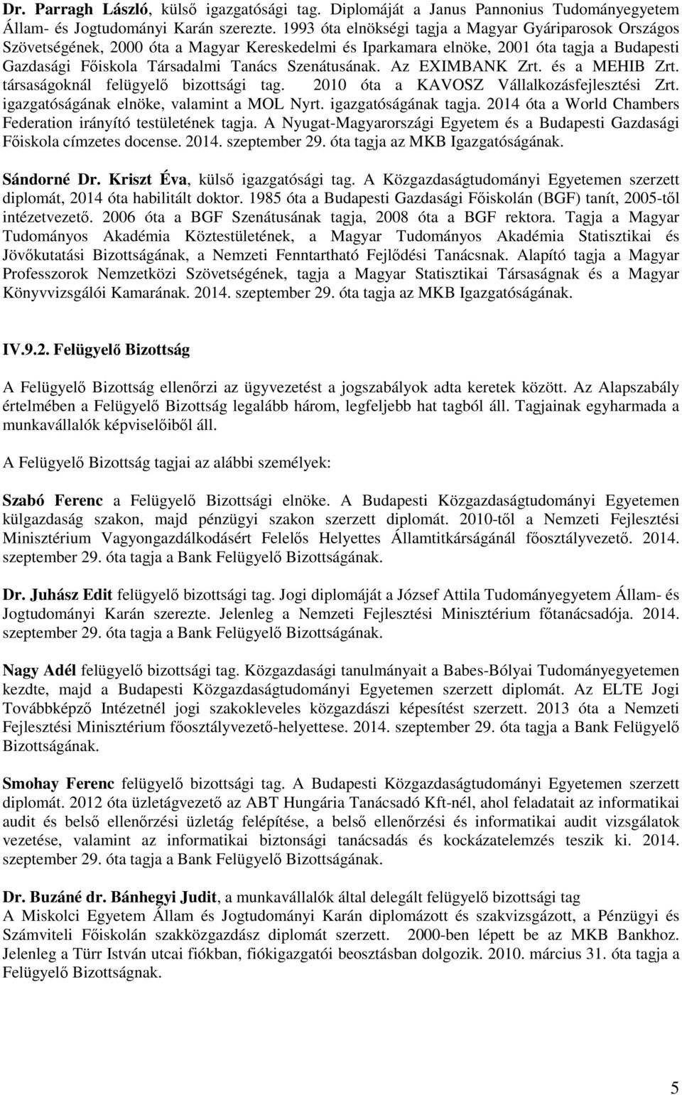 Szenátusának. Az EXIMBANK Zrt. és a MEHIB Zrt. társaságoknál felügyelő bizottsági tag. 2010 óta a KAVOSZ Vállalkozásfejlesztési Zrt. igazgatóságának elnöke, valamint a MOL Nyrt. igazgatóságának tagja.