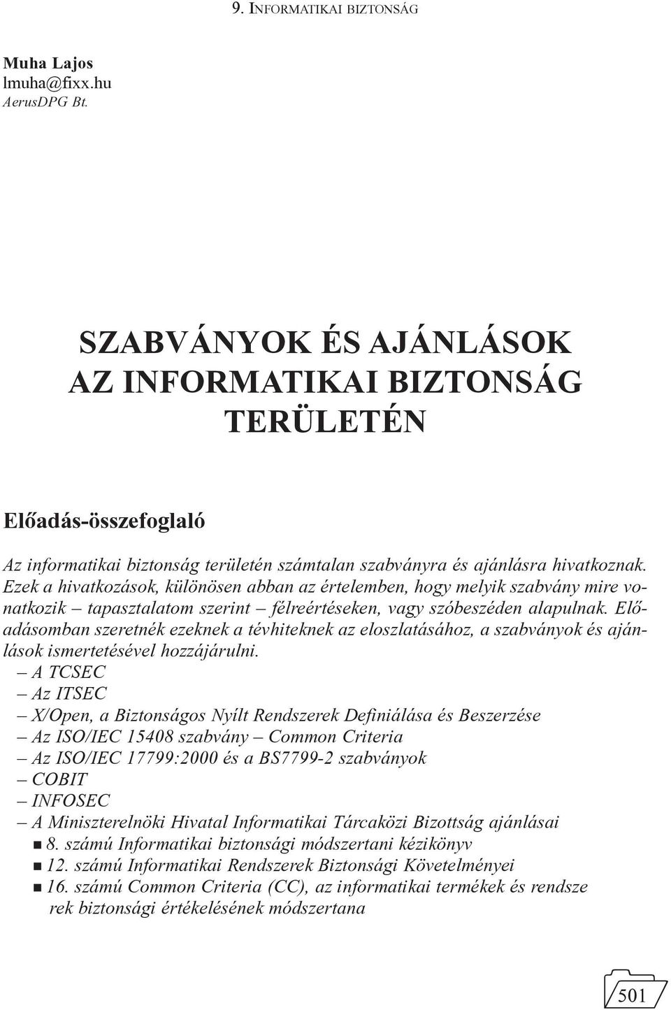 Ezek a hivatkozások, különösen abban az értelemben, hogy melyik szabvány mire vonatkozik tapasztalatom szerint félreértéseken, vagy szóbeszéden alapulnak.
