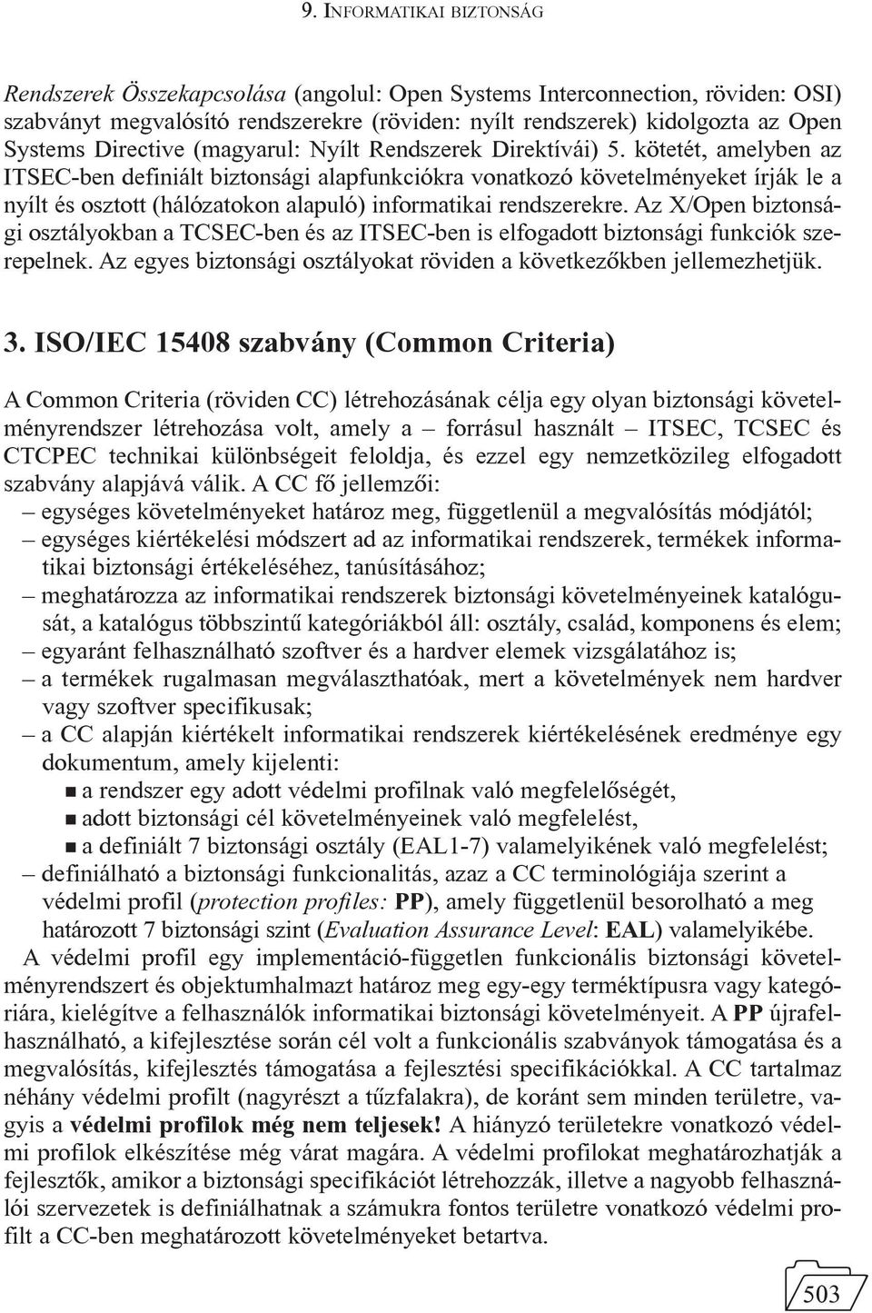 kötetét, amelyben az ITSEC-ben definiált biztonsági alapfunkciókra vonatkozó követelményeket írják le a nyílt és osztott (hálózatokon alapuló) informatikai rendszerekre.