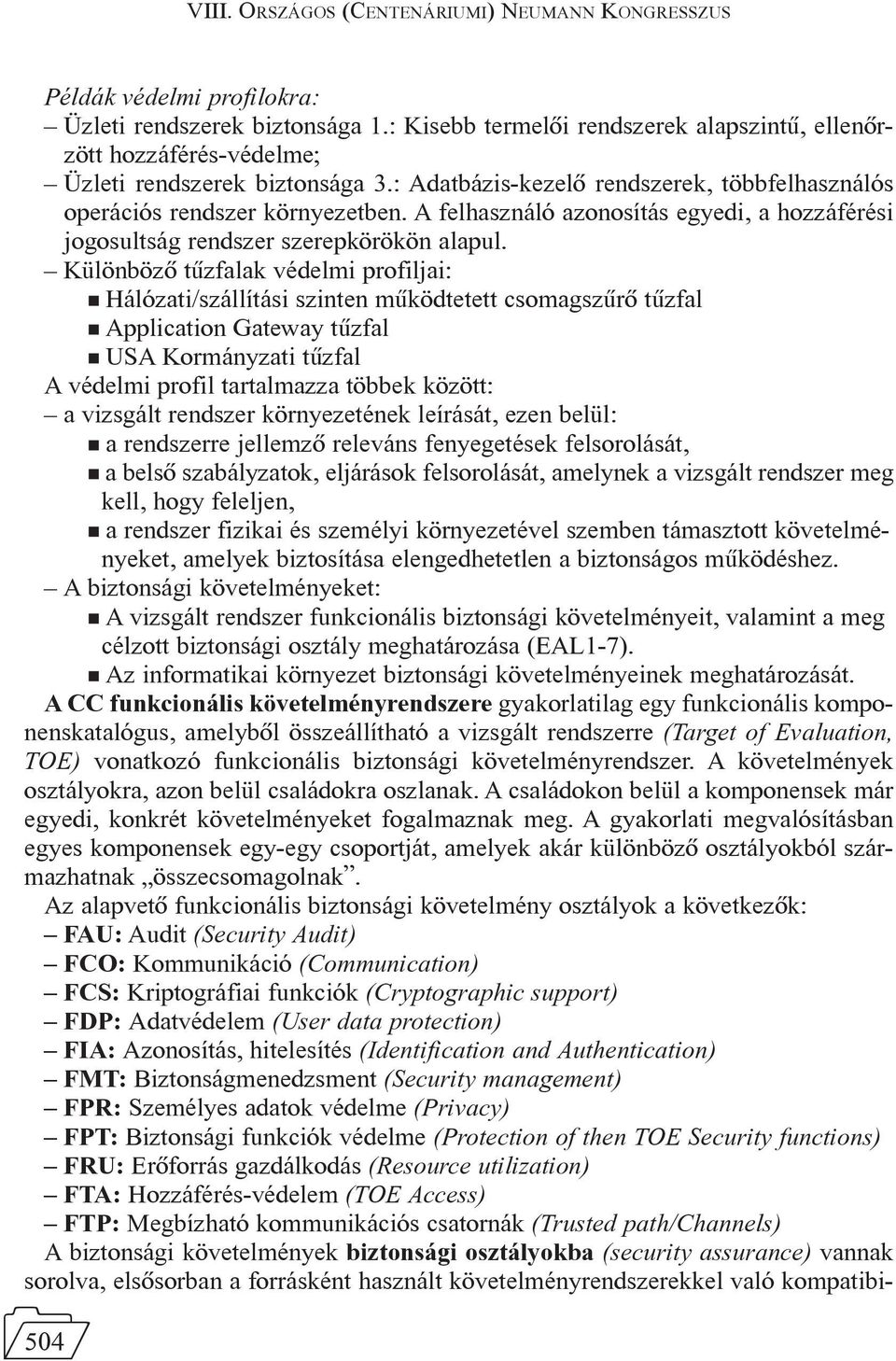 A felhasználó azonosítás egyedi, a hozzáférési jogosultság rendszer szerepkörökön alapul.