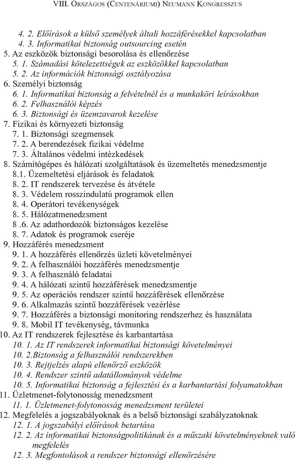 2. Felhasználói képzés 6. 3. Biztonsági és üzemzavarok kezelése 7. Fizikai és környezeti biztonság 7. 1. Biztonsági szegmensek 7. 2. A berendezések fizikai védelme 7. 3. Általános védelmi intézkedések 8.
