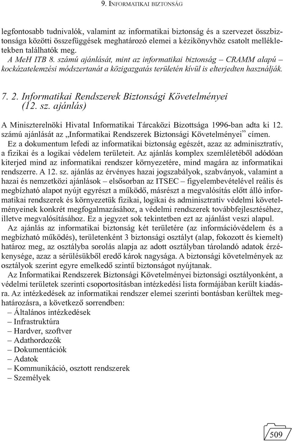 Informatikai Rendszerek Biztonsági Követelményei (12. sz. ajánlás) A Miniszterelnöki Hivatal Informatikai Tárcaközi Bizottsága 1996-ban adta ki 12.