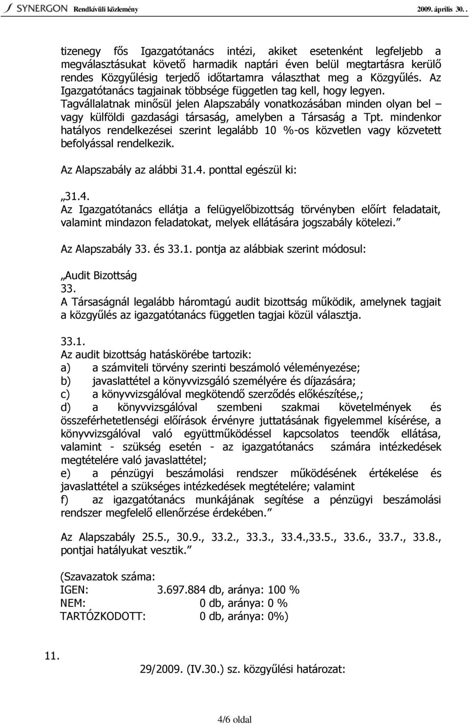 Tagvállalatnak minősül jelen Alapszabály vonatkozásában minden olyan bel vagy külföldi gazdasági társaság, amelyben a Társaság a Tpt.