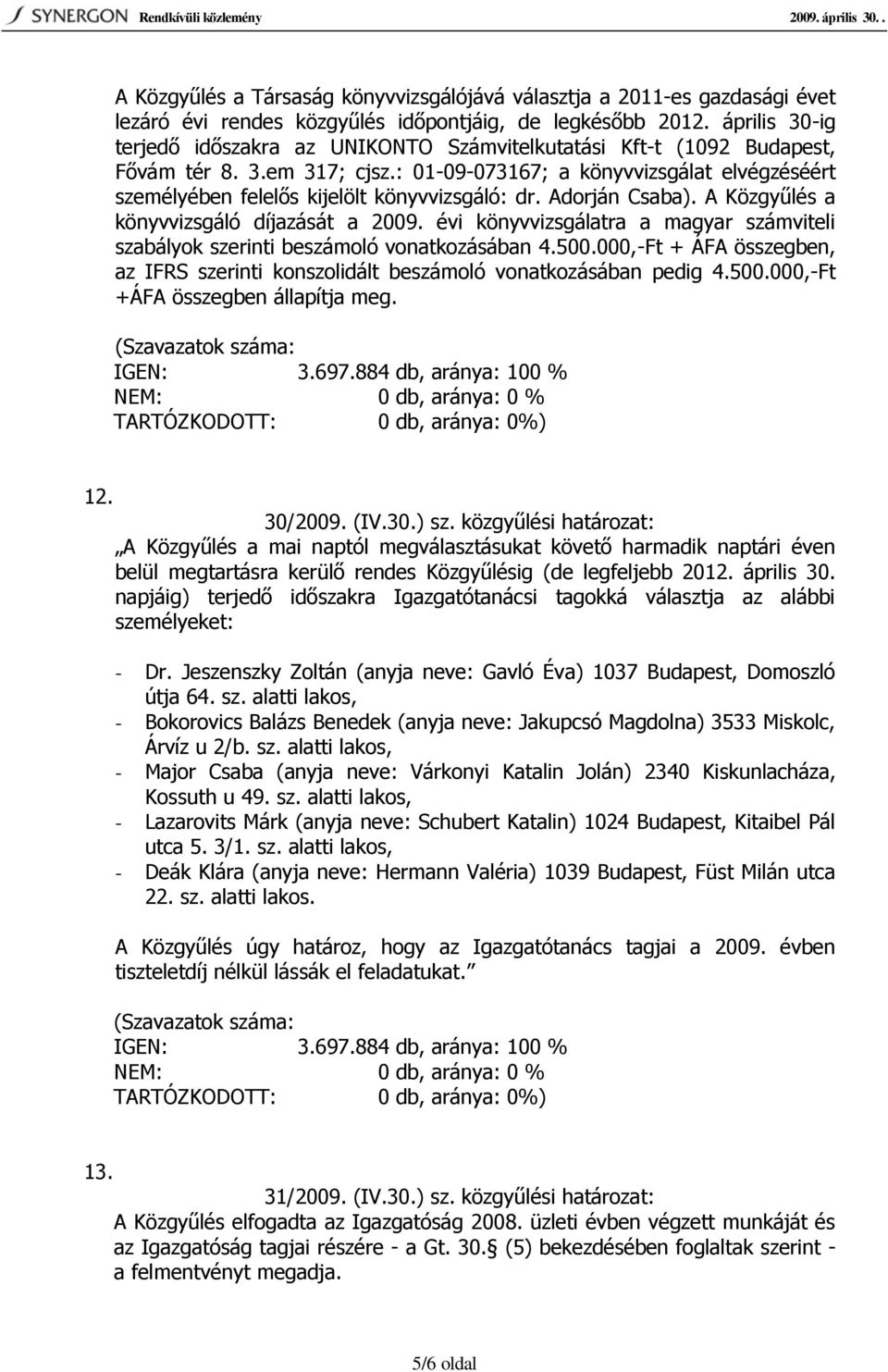 : 01-09-073167; a könyvvizsgálat elvégzéséért személyében felelős kijelölt könyvvizsgáló: dr. Adorján Csaba). A Közgyűlés a könyvvizsgáló díjazását a 2009.