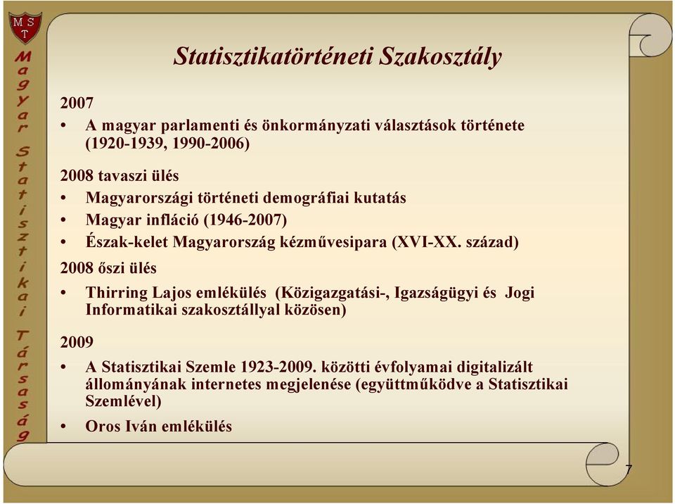 század) 2008 őszi ülés Thirring Lajos emlékülés (Közigazgatási-, Igazságügyi és Jogi Informatikai szakosztállyal közösen) 2009 A