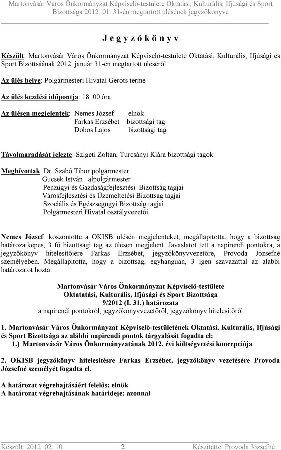 00 óra Az ülésen megjelentek: Nemes József Farkas Erzsébet Dobos Lajos elnök bizottsági tag bizottsági tag Távolmaradását jelezte: Szigeti Zoltán, Turcsányi Klára bizottsági tagok Meghívottak: Dr.