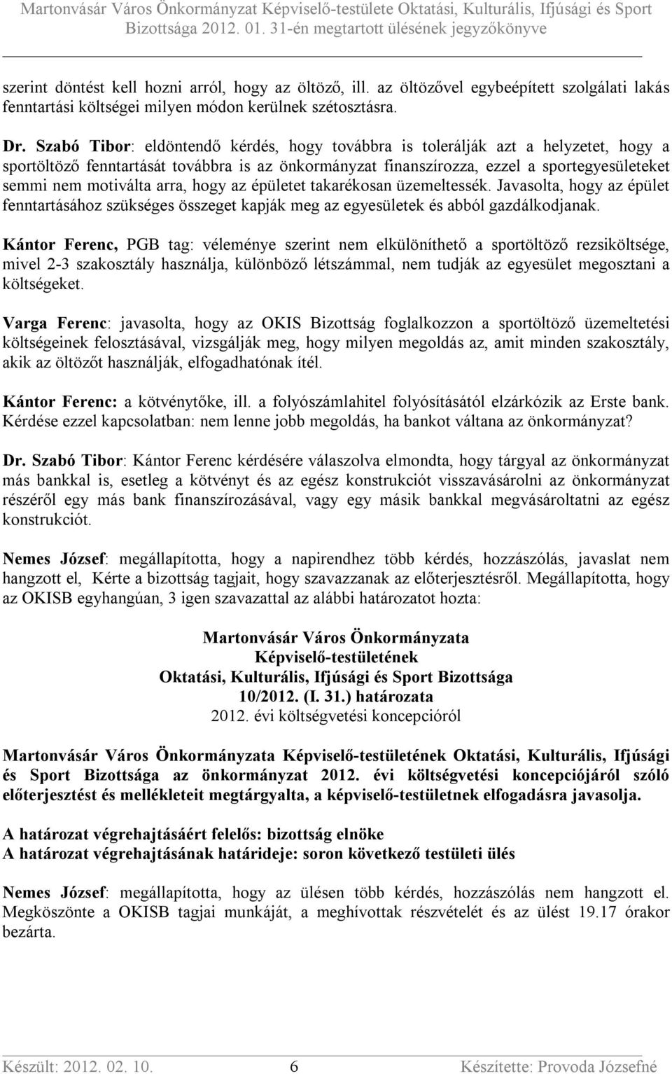 arra, hogy az épületet takarékosan üzemeltessék. Javasolta, hogy az épület fenntartásához szükséges összeget kapják meg az egyesületek és abból gazdálkodjanak.