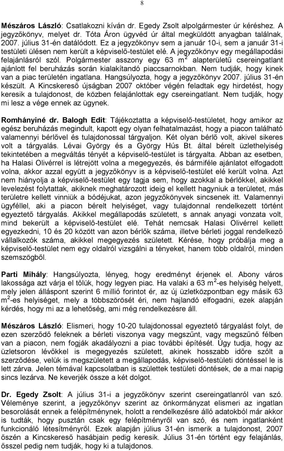 Polgármester asszony egy 63 m 2 alapterületű csereingatlant ajánlott fel beruházás során kialakítandó piaccsarnokban. Nem tudják, hogy kinek van a piac területén ingatlana.