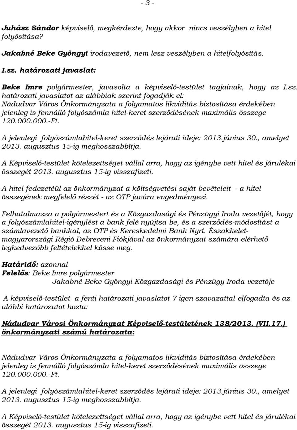 maximális összege 120.000.000.-Ft. A jelenlegi folyószámlahitel-keret szerződés lejárati ideje: 2013.június 30., amelyet 2013. augusztus 15-ig meghosszabbítja.