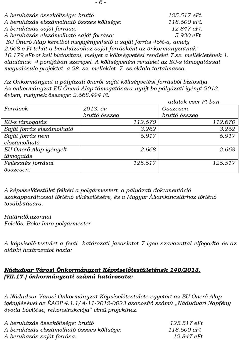 179 eft-ot kell biztosítani, melyet a költségvetési rendelet 7.sz. mellékletének 1. oldalának 4.pontjában szerepel. A költségvetési rendelet az EU-s támogatással megvalósuló projektet a 28. sz. melléklet 7.