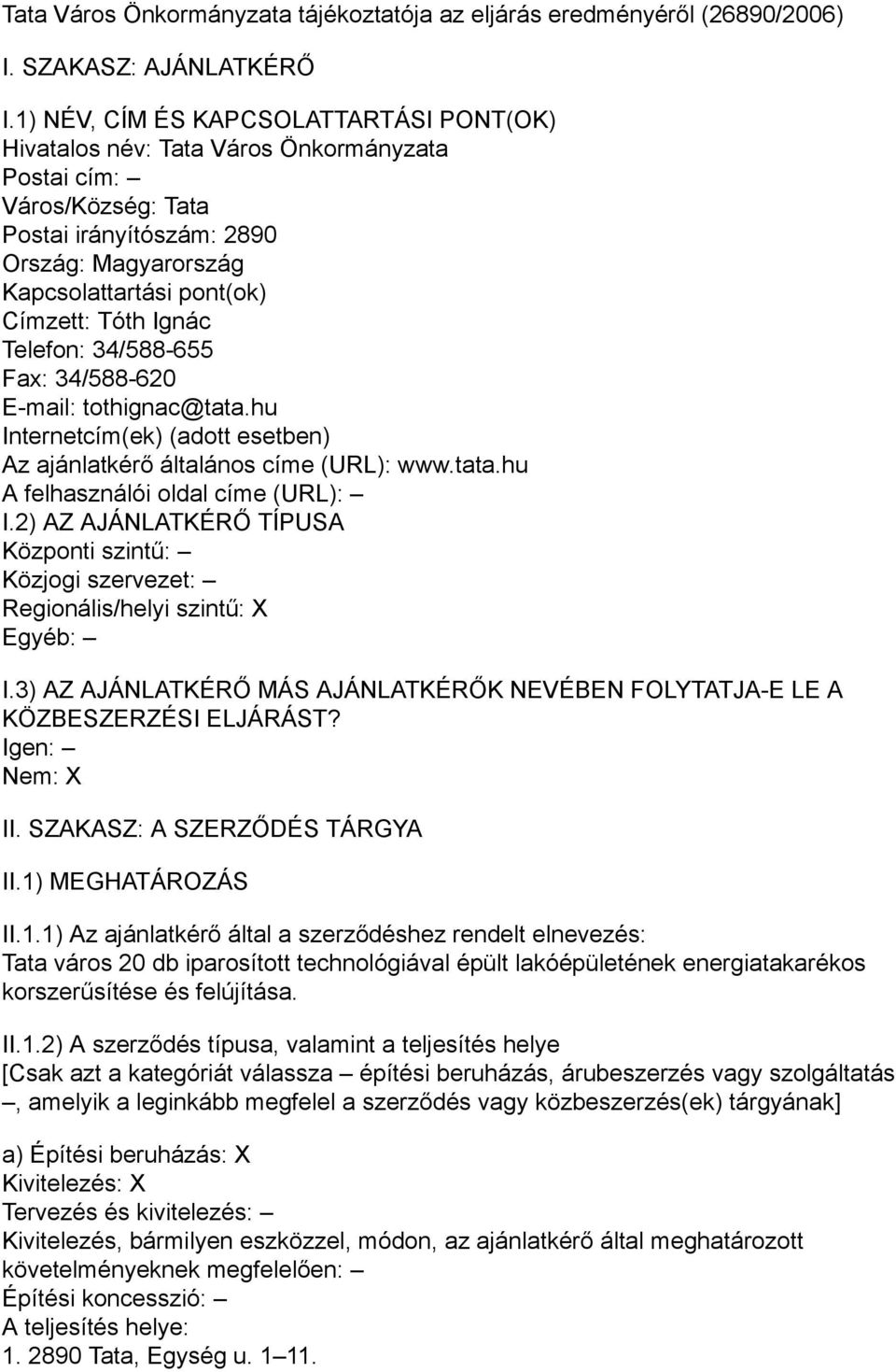 Ignác Telefon: 34/588-655 Fax: 34/588-620 E-mail: tothignac@tata.hu Internetcím(ek) (adott esetben) Az ajánlatkérő általános címe (URL): www.tata.hu A felhasználói oldal címe (URL): I.