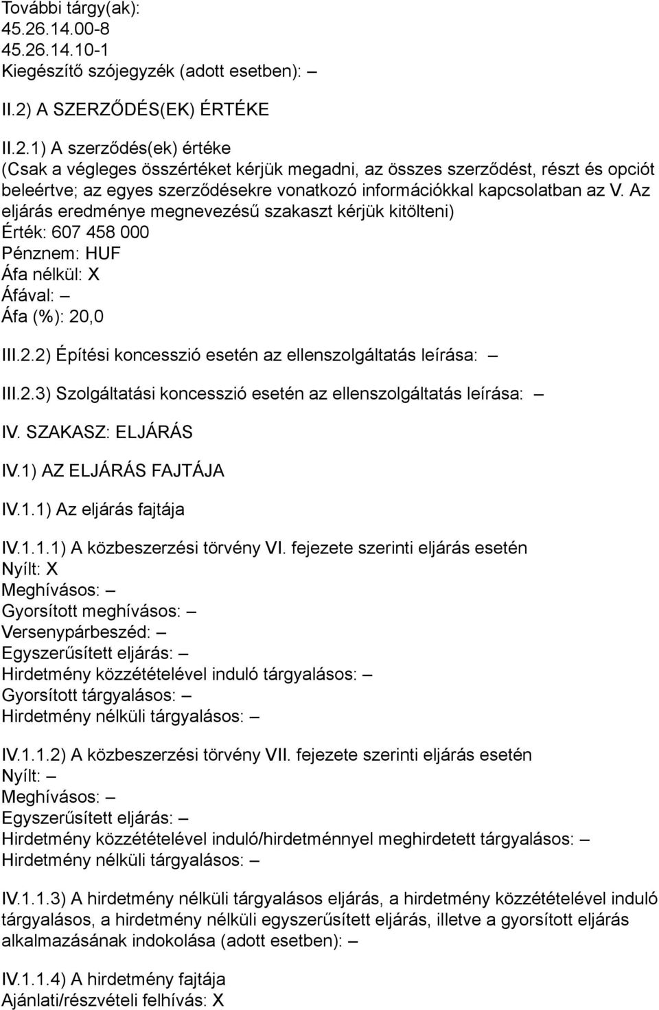 Az eljárás eredménye megnevezésű szakaszt kérjük kitölteni) Érték: 607 458 000 Pénznem: HUF Áfa nélkül: X Áfa (%): 20,0 III.2.2) Építési koncesszió esetén az ellenszolgáltatás leírása: III.2.3) Szolgáltatási koncesszió esetén az ellenszolgáltatás leírása: IV.