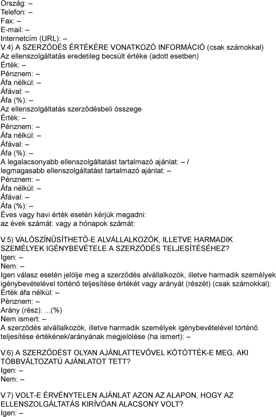 Érték: Áfa nélkül: Áfa (%): A legalacsonyabb ellenszolgáltatást tartalmazó ajánlat: / legmagasabb ellenszolgáltatást tartalmazó ajánlat: Áfa nélkül: Áfa (%): Éves vagy havi érték esetén kérjük