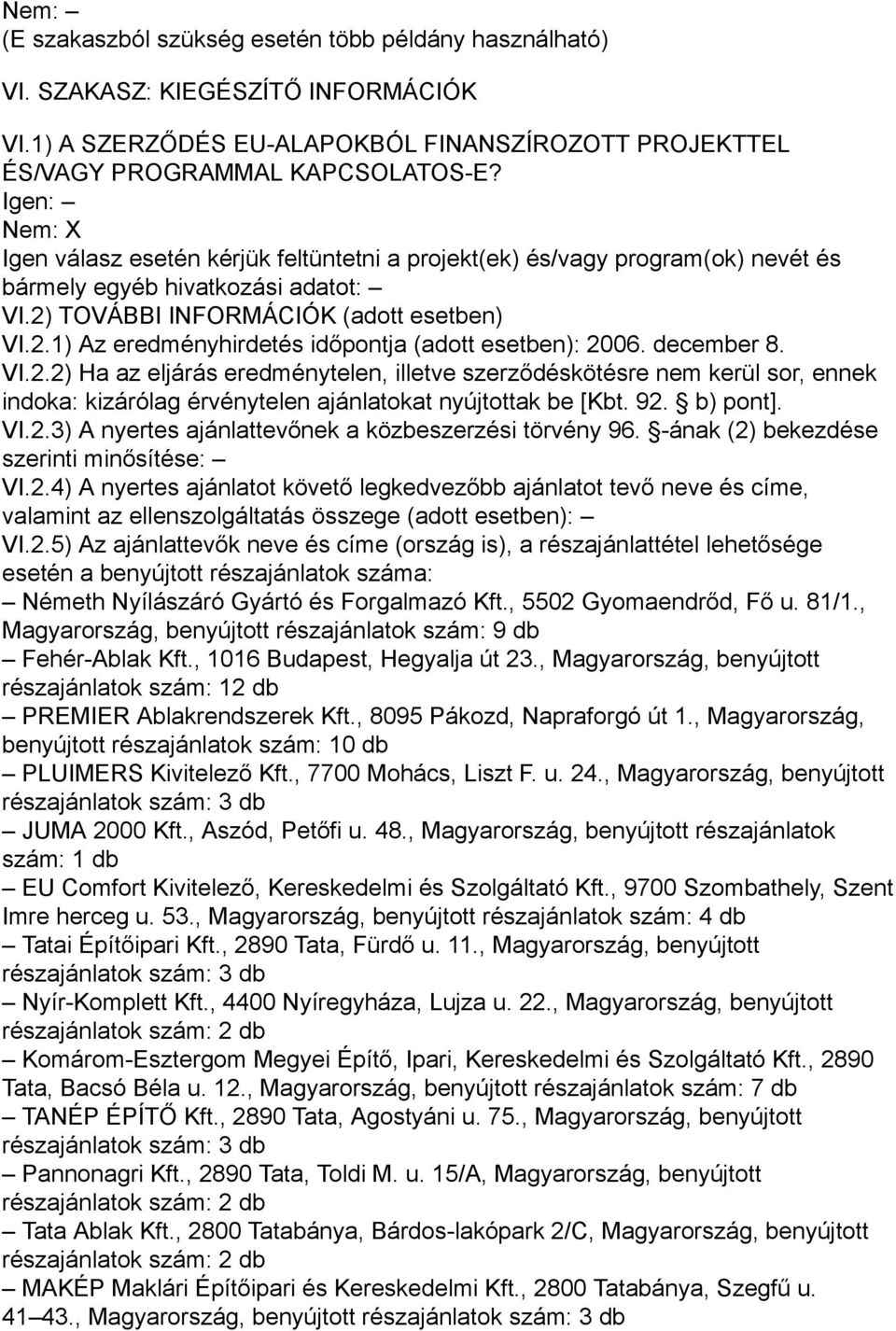 december 8. VI.2.2) Ha az eljárás eredménytelen, illetve szerződéskötésre nem kerül sor, ennek indoka: kizárólag érvénytelen ajánlatokat nyújtottak be [Kbt. 92. b) pont]. VI.2.3) A nyertes ajánlattevőnek a közbeszerzési törvény 96.