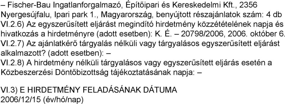 október 6. VI.2.7) Az ajánlatkérő tárgyalás nélküli vagy tárgyalásos egyszerűsített eljárást alkalmazott? (adott esetben): VI.2.8) A hirdetmény nélküli tárgyalásos vagy egyszerűsített eljárás esetén a Közbeszerzési Döntőbizottság tájékoztatásának napja: VI.