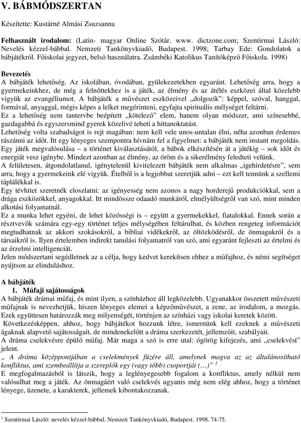 Az iskolában, óvodában, gyülekezetekben egyaránt. Lehetőség arra, hogy a gyermekeinkhez, de még a felnőttekhez is a játék, az élmény és az átélés eszközei által közelebb vigyük az evangéliumot.