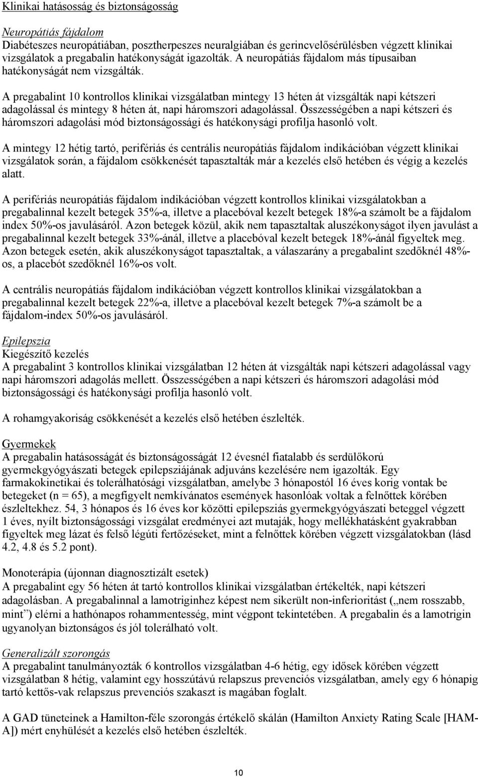 A pregabalint 10 kontrollos klinikai vizsgálatban mintegy 13 héten át vizsgálták napi kétszeri adagolással és mintegy 8 héten át, napi háromszori adagolással.