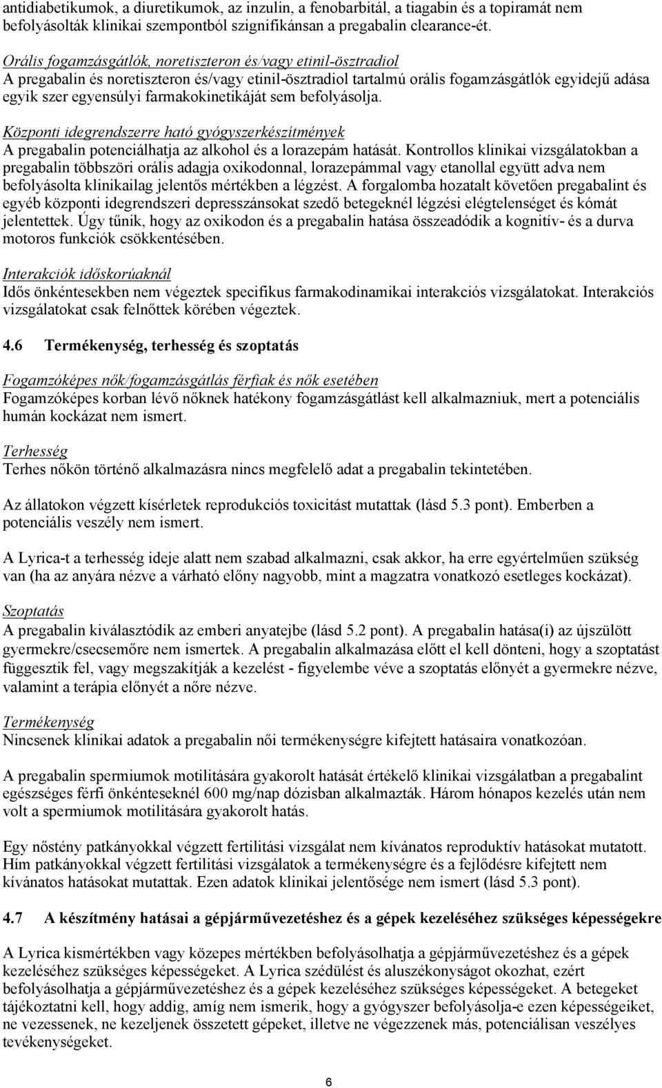 farmakokinetikáját sem befolyásolja. Központi idegrendszerre ható gyógyszerkészítmények A pregabalin potenciálhatja az alkohol és a lorazepám hatását.