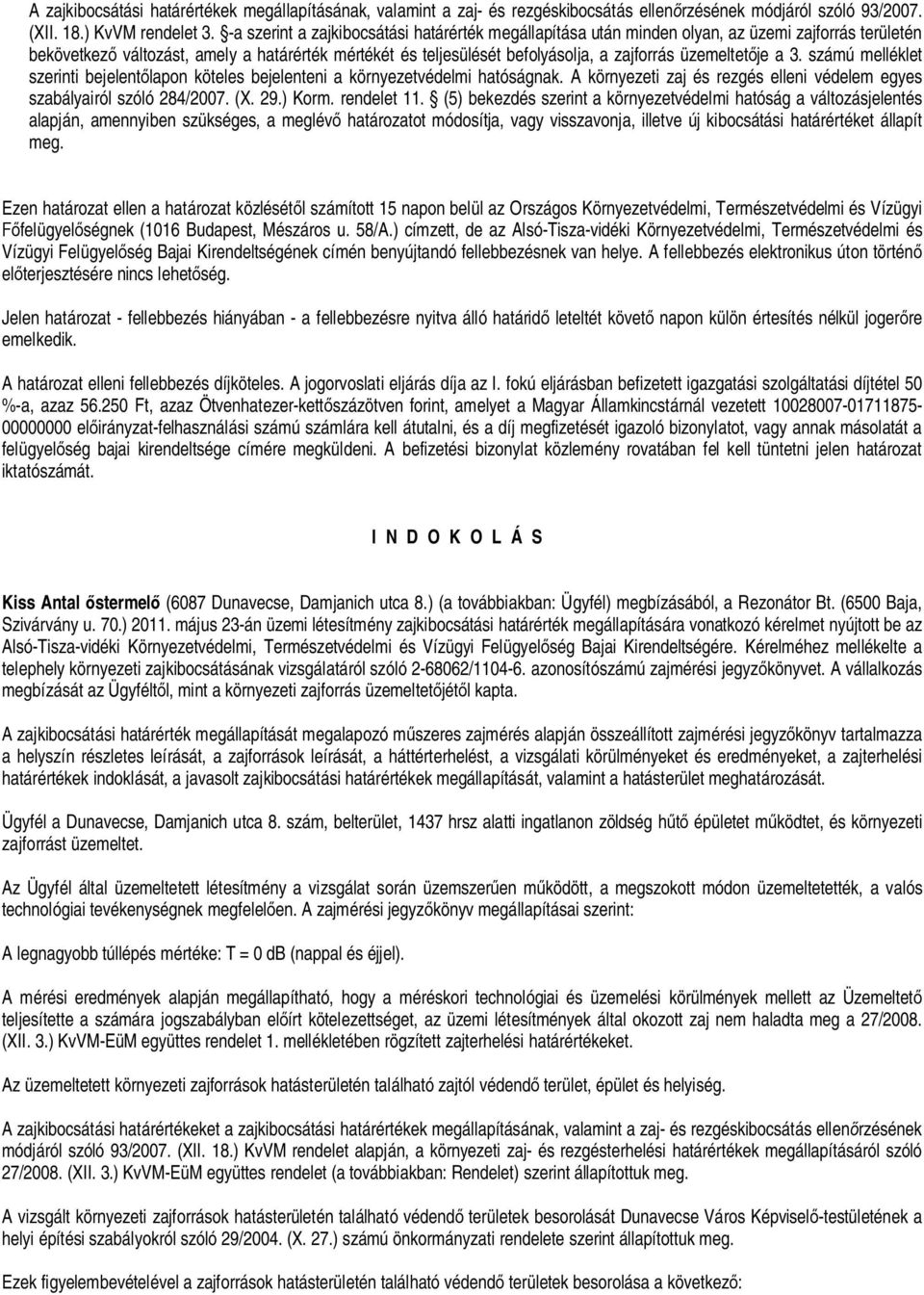 üzemeltet je a 3. számú melléklet szerinti bejelent lapon köteles bejelenteni a környezetvédelmi hatóságnak. A környezeti zaj és rezgés elleni védelem egyes szabályairól szóló 284/2007. (X. 29.) Korm.