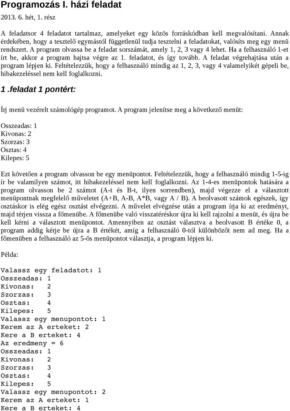 Ha a felhasználó 1-et írt be, akkor a program hajtsa végre az 1. feladatot, és így tovább. A feladat végrehajtása után a program lépjen ki.