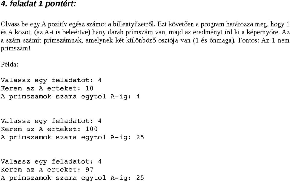 Az a szám számít prímszámnak, amelynek két különböző osztója van (1 és önmaga). Fontos: Az 1 nem prímszám!