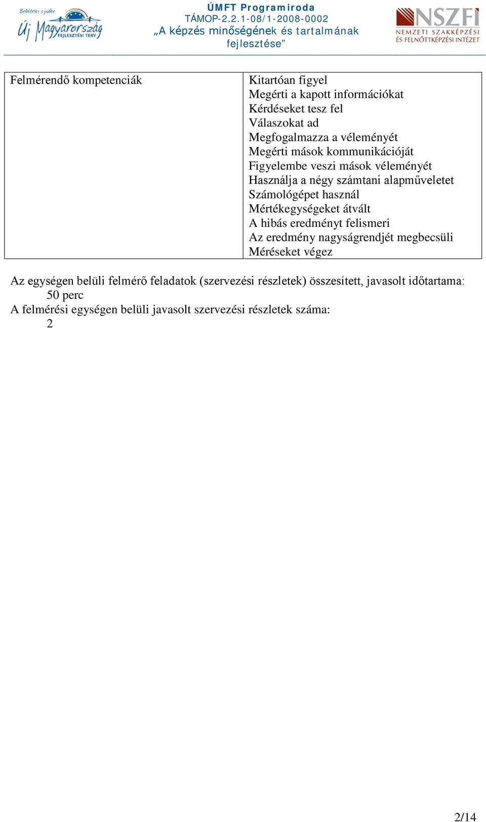 véleményét Megérti mások kommunikációját Figyelembe veszi mások véleményét Használja a négy számtani alapműveletet Számológépet használ