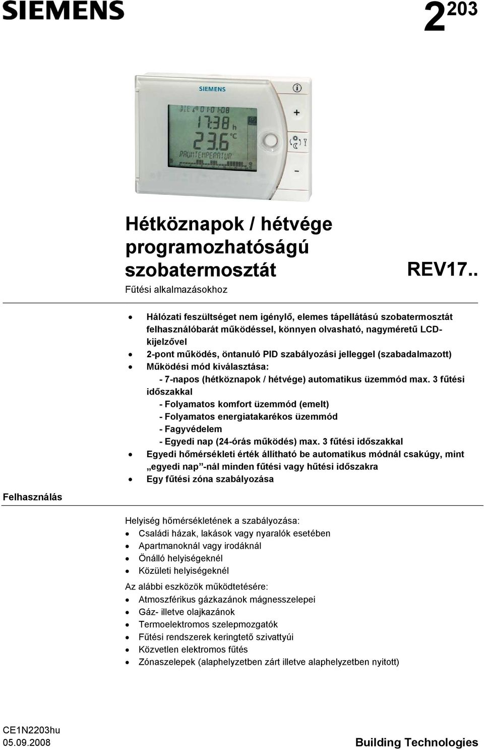 (szabadalmazott) Működési mód kiválasztása: - 7-napos (hétköznapok / hétvége) automatikus üzemmód max.