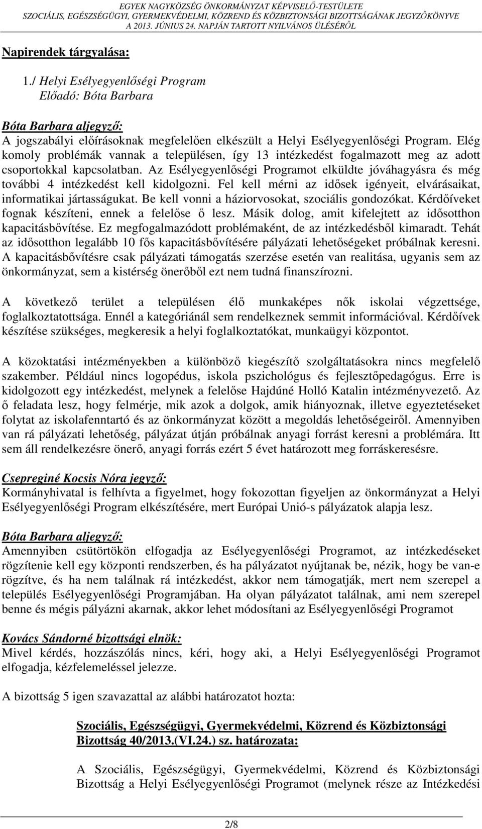 Az Esélyegyenlőségi Programot elküldte jóváhagyásra és még további 4 intézkedést kell kidolgozni. Fel kell mérni az idősek igényeit, elvárásaikat, informatikai jártasságukat.