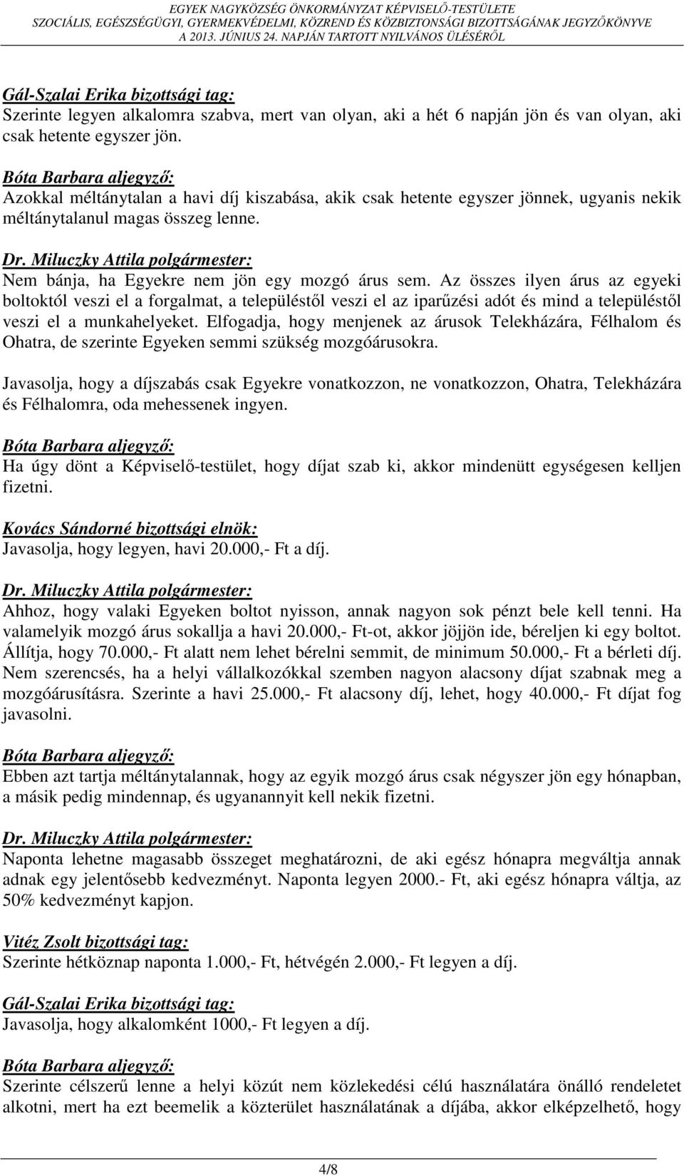 Az összes ilyen árus az egyeki boltoktól veszi el a forgalmat, a településtől veszi el az iparűzési adót és mind a településtől veszi el a munkahelyeket.