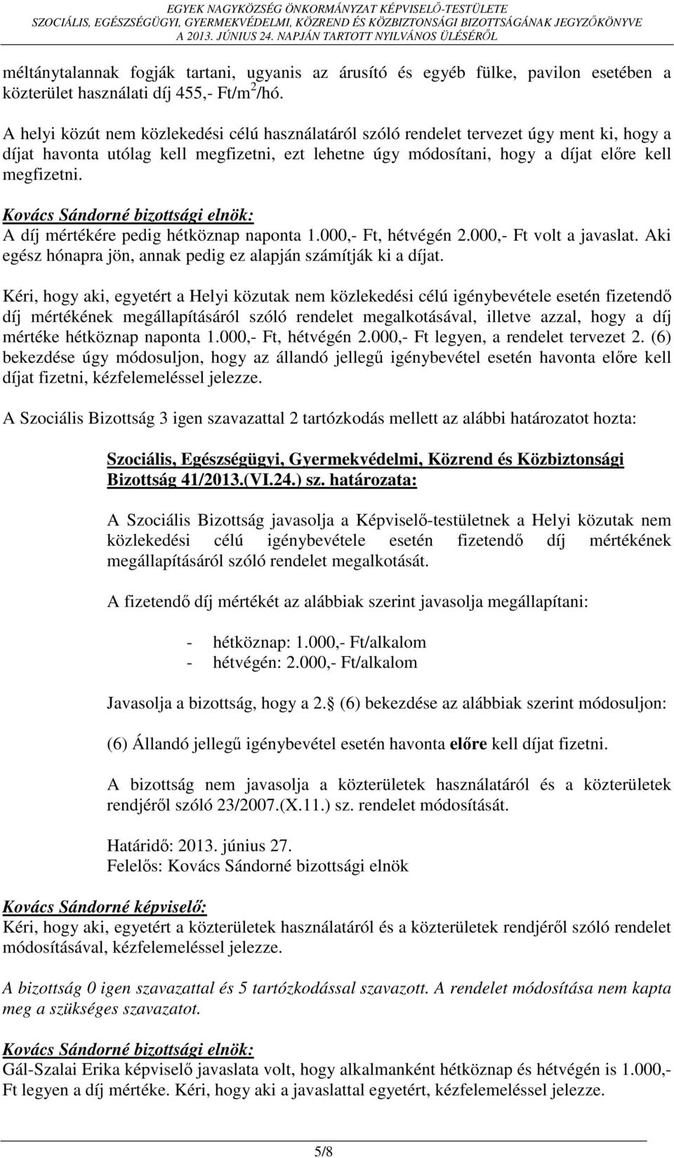 A díj mértékére pedig hétköznap naponta 1.000,- Ft, hétvégén 2.000,- Ft volt a javaslat. Aki egész hónapra jön, annak pedig ez alapján számítják ki a díjat.