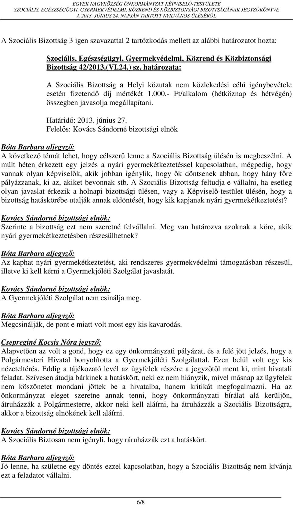 Határidő: 2013. június 27. Felelős: Kovács Sándorné bizottsági elnök A következő témát lehet, hogy célszerű lenne a Szociális Bizottság ülésén is megbeszélni.
