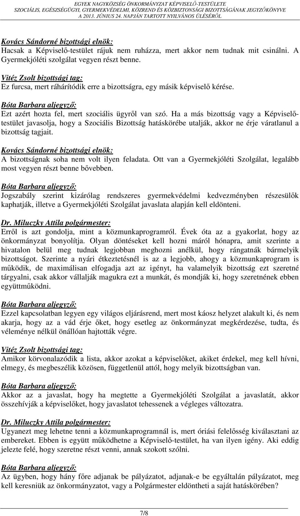 Ha a más bizottság vagy a Képviselőtestület javasolja, hogy a Szociális Bizottság hatáskörébe utalják, akkor ne érje váratlanul a bizottság tagjait. A bizottságnak soha nem volt ilyen feladata.