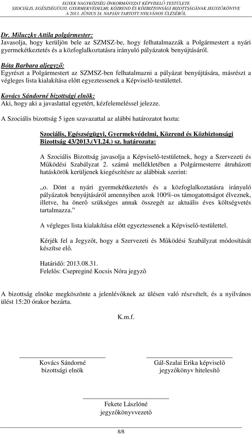 Aki, hogy aki a javaslattal egyetért, kézfelemeléssel jelezze.