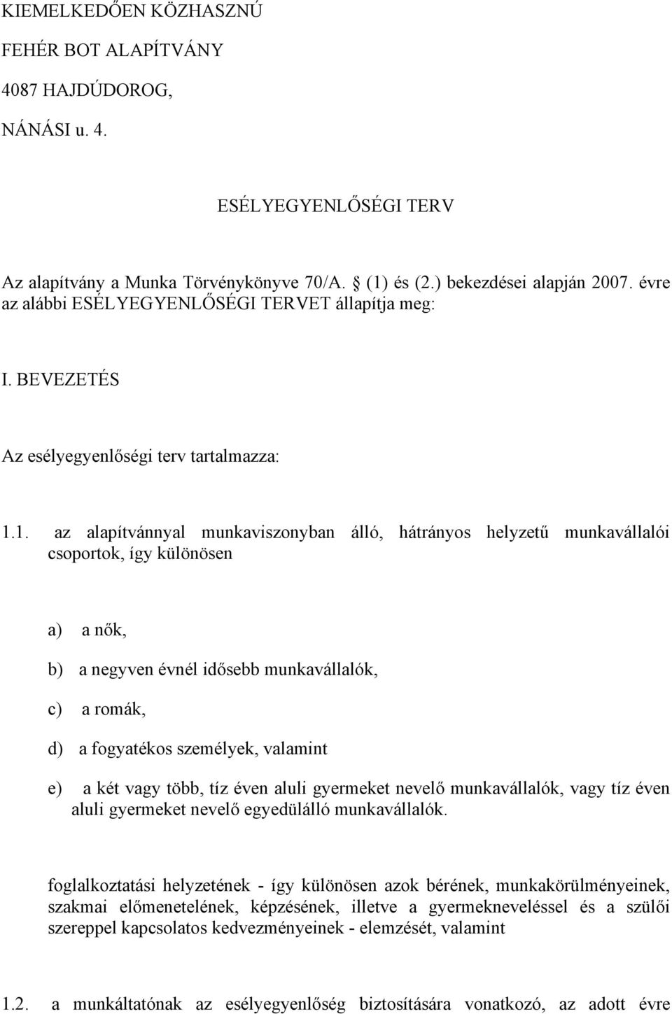 1. az alapítvánnyal munkaviszonyban álló, hátrányos helyzetű munkavállalói csoportok, így különösen a) a nők, b) a negyven évnél idősebb munkavállalók, c) a romák, d) a fogyatékos személyek, valamint